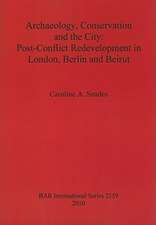 Archaeology, Conservation and the City: Post-Conflict Redevelopment in London, Berlin and Beirut