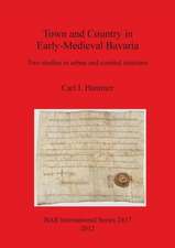 Town and Country in Early-Medieval Bavaria: Wo Studies in Urban and Comital Structure