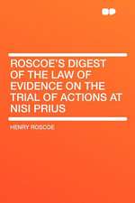 Roscoe's Digest of the Law of Evidence on the Trial of Actions at Nisi Prius