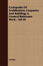 Cyclopedia of Architecture, Carpentry and Building; A General Reference Work - Vol III