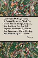 Cyclopedia of Engineering: A General Reference Work on Steam Boilers, Pumps, Engines, and Turbines, Gas and Oil Engines, Automobiles, Marine and