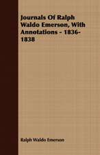 Journals of Ralph Waldo Emerson, with Annotations - 1836-1838: Containing an Account of the Author's Being Twice Captured by the English and Once by Gibbs the Pirate