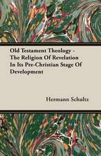 Old Testament Theology - The Religion of Revelation in Its Pre-Christian Stage of Development: The Opinions of an Open-Air Philosopher