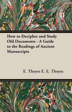 How to Decipher and Study Old Documents - A Guide to the Readings of Ancient Manuscripts