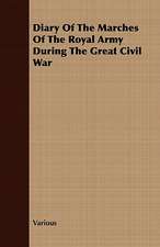 Diary of the Marches of the Royal Army During the Great Civil War: Their History, Development and Cultivation