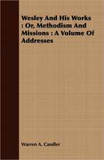 Wesley and His Works: A Volume of Addresses