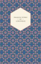 Dramatic Works of Lord Byron; Including Manfred, Cain, Doge of Venice, Sardanapalus, and the Two Foscari, Together with His Hebrew Melodies and Other: Being Sketches of the Natural History of Pigeons and Other Domestic Birds in a Captive State with Hints for Their Mana