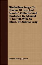 Elizabethan Songs in Honour of Love and Beautie, Collected and Illustrated by Edmund H. Garrett, with an Introd. by Andrew Lang