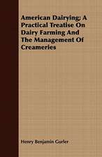 American Dairying; A Practical Treatise on Dairy Farming and the Management of Creameries: Ancient and Modern