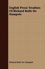 English Prose Treatises of Richard Rolle de Hampole: Including Historical Notices of the Papal Court from Nicholas Breakspear to Thomas Wolsey, Cardinal Legate