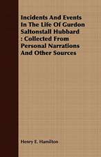 Incidents and Events in the Life of Gurdon Saltonstall Hubbard: Collected from Personal Narrations and Other Sources