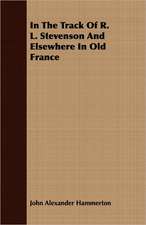 In the Track of R. L. Stevenson and Elsewhere in Old France: And Other Verse