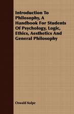 Introduction to Philosophy, a Handbook for Students of Psychology, Logic, Ethics, Aesthetics and General Philosophy: An Anglo-Saxon Reader, with Philological Notes, a Brief Grammar, and a Vocabulary