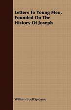 Letters to Young Men, Founded on the History of Joseph: With Occasional Remarks