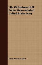 Life of Andrew Hull Foote, Rear-Admiral United States Navy: With Notes on the Oxford Movement and Its Men