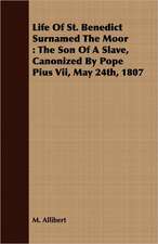 Life of St. Benedict Surnamed the Moor: The Son of a Slave, Canonized by Pope Pius VII, May 24th, 1807