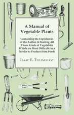 A Manual of Vegetable Plants. Containing the Experiences of the Author in Starting All Those Kinds of Vegetables Which Are Most Difficult for a Novi: Confined to Work with the Compass