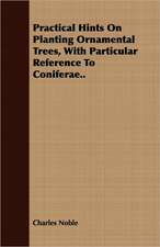 Practical Hints on Planting Ornamental Trees, with Particular Reference to Coniferae..