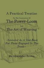 A Practical Treatise on the Construction of the Power-Loom and the Art of Weaving - Illustrated with Diagrams - Intended as a Text Book for Those Engaged in Trade - Tenth Edition