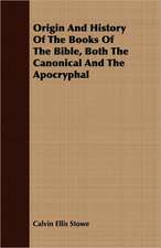 Origin and History of the Books of the Bible, Both the Canonical and the Apocryphal: Essays in Folk-Lore, Sea-Lore, and Plant-Lore