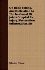 On Bone-Setting, and Its Relation to the Treatment of Joints Crippled by Injury, Rheumatism, Inflammation, Etc: With Elucidations Vol I