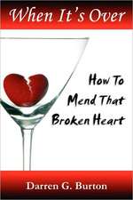 When It's Over: How To Mend That Broken Heart