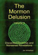 The Mormon Delusion. Volume 3. Discarded Doctrines and Nonsense Revelations.