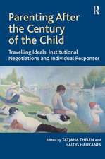 Parenting After the Century of the Child: Travelling Ideals, Institutional Negotiations and Individual Responses