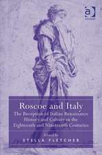 Roscoe and Italy: The Reception of Italian Renaissance History and Culture in the Eighteenth and Nineteenth Centuries