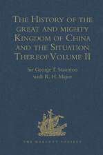 The History of the great and mighty Kingdom of China and the Situation Thereof: Volume II: Compiled by the Padre Juan Gonzalez de Mendoza, and now Reprinted from the early Translation of R. Parke