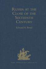 Russia at the Close of the Sixteenth Century: Comprising the Treatise 'Of the Russe Common Wealth,' by Dr Giles Fletcher; and The Travels of Sir Jerome Horsey, Knight, now for the first time printed entire from his own Manuscript