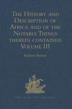 The History and Description of Africa and of the Notable Things therein contained: Volume III: Written by Al-Hassan Ibn-Mohammed Al-Wezaz Al-Fasi, a Moor, baptised as Giovanni Leone, but better known as Leo Africanus. Done into English in the Year 1600, by John Pory