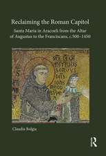 Reclaiming the Roman Capitol: Santa Maria in Aracoeli from the Altar of Augustus to the Franciscans, c. 500–1450