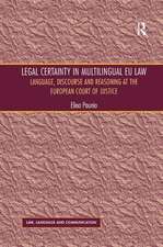 Legal Certainty in Multilingual EU Law: Language, Discourse and Reasoning at the European Court of Justice