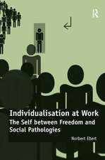 Individualisation at Work: The Self between Freedom and Social Pathologies