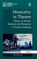 Musicality in Theatre: Music as Model, Method and Metaphor in Theatre-Making