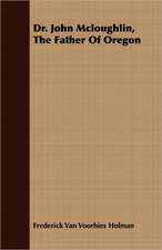 Dr. John McLoughlin, the Father of Oregon: Eine Biologische, Tierpsychologische Und Reflexbiologische Untersuchung