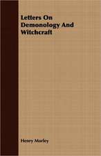 Letters on Demonology and Witchcraft: A Systematic Account of the General Structure, Habits, Instincts, and Uses of the Principal Families of the Animal Kin