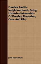 Dursley and Its Neighbourhood; Being Historical Memorials of Dursley, Beverston, CAM, and Uley: As It Has Been, Is, and Will Be