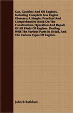 Gas, Gasoline and Oil Engines, Including Complete Gas Engine Glossary; A Simple, Practical and Comprehensive Book on the Construction, Operation and R: Designed as a Basis for Instruction in Ethical Science in Schools and Colleges