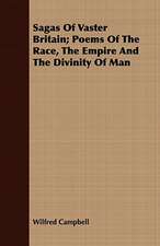 Sagas of Vaster Britain; Poems of the Race, the Empire and the Divinity of Man