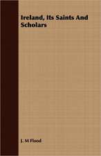 Ireland, Its Saints and Scholars: Being the Notes of an Eye-Witness, Which Set Forth in Some Detail, from Day to Day, the Real Story of the Siege and Sa