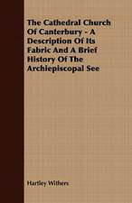 The Cathedral Church of Canterbury - A Description of Its Fabric and a Brief History of the Archiepiscopal See: Embracing the Elementary Principles of Mechanics, Hydrostatics, Hydraulics, Pneumatics,