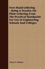 Free-Hand Lettering - Being a Treatise on Plain Lettering from the Practical Standpoint for Use in Engineering Schools and Colleges: Embracing the Elementary Principles of Mechanics, Hydrostatics, Hydraulics, Pneumatics,