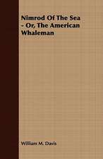 Nimrod of the Sea - Or, the American Whaleman: Embracing the Elementary Principles of Mechanics, Hydrostatics, Hydraulics, Pneumatics,