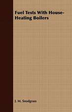 Fuel Tests with House-Heating Boilers: Embracing the Elementary Principles of Mechanics, Hydrostatics, Hydraulics, Pneumatics,