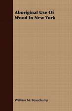 Aboriginal Use of Wood in New York: Embracing the Elementary Principles of Mechanics, Hydrostatics, Hydraulics, Pneumatics,