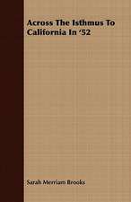 Across the Isthmus to California in '52: Embracing the Elementary Principles of Mechanics, Hydrostatics, Hydraulics, Pneumatics,