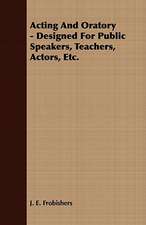 Acting and Oratory - Designed for Public Speakers, Teachers, Actors, Etc.: Embracing the Elementary Principles of Mechanics, Hydrostatics, Hydraulics, Pneumatics,