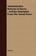 Administrative Reforms in Korea - Articles Reprinted from the 'Seoul Press': Embracing the Elementary Principles of Mechanics, Hydrostatics, Hydraulics, Pneumatics,